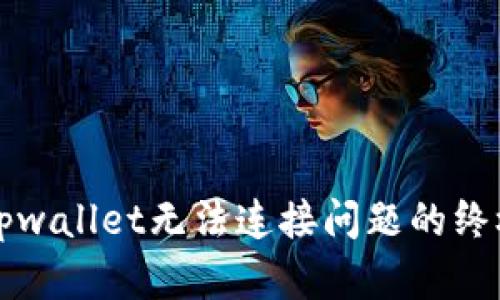 解决tpwallet无法连接问题的终极指南
