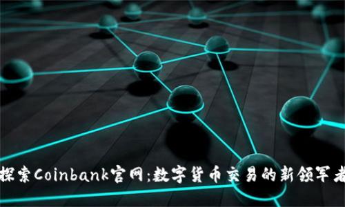 探索Coinbank官网：数字货币交易的新领军者