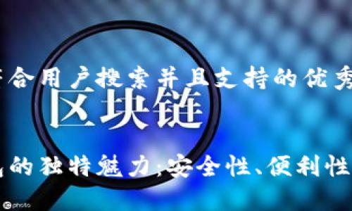 思考一个符合用户搜索并且支持的优秀


区块链钱包的独特魅力：安全性、便利性与未来潜力