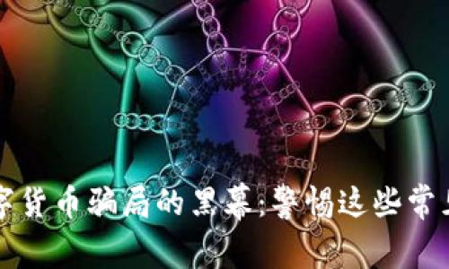 揭开虚拟数字货币骗局的黑幕：警惕这些常见的诈骗模式
