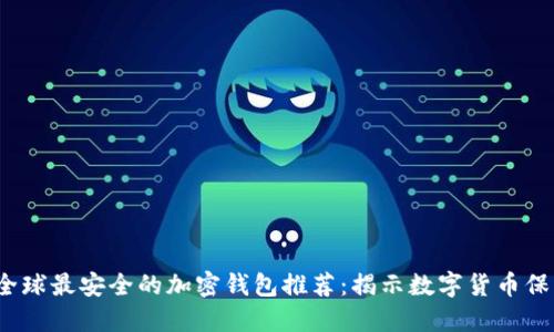 2023年全球最安全的加密钱包推荐：揭示数字货币保护的秘密