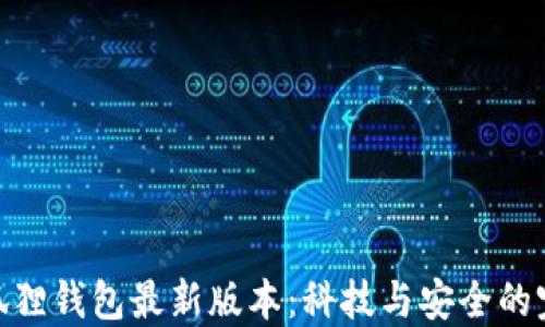 
探索小狐狸钱包最新版本：科技与安全的完美结合