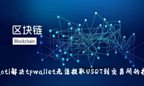 ziaoti解决tpwallet无法提取USDT到交易所的指南