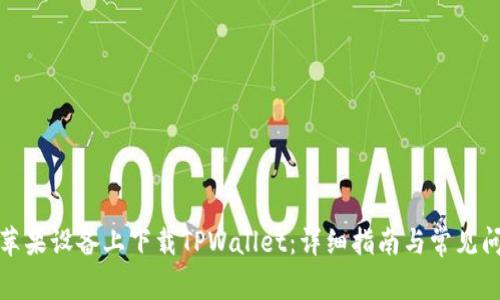 如何在苹果设备上下载TPWallet：详细指南与常见问题解答