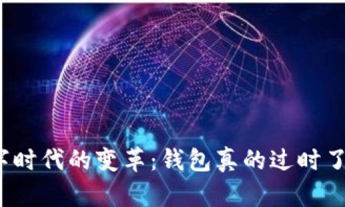 数字时代的变革：钱包真的过时了吗？