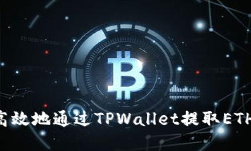 如何安全高效地通过TPWallet提取ETH：完整指南