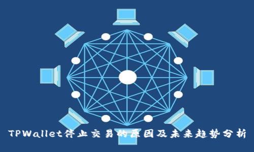 TPWallet停止交易的原因及未来趋势分析