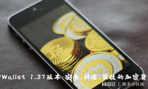轻松下载TPWallet 1.37版本：安全、快速、便捷的加密货币钱包体验