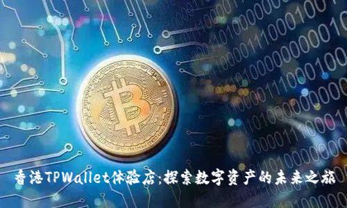 香港TPWallet体验店：探索数字资产的未来之旅
