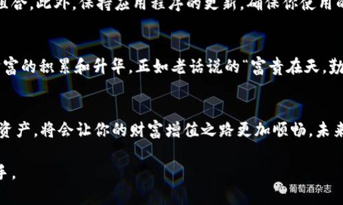   TPWallet下载二维码：简单步骤畅享区块链世界 / 
 guanjianci TPWallet, 下载, 二维码, 区块链 /guanjianci 

引言：迎接区块链时代的便捷工具
在这个数字经济蓬勃发展的时代，区块链技术已经渗透到各个角落。而TPWallet作为一款出色的数字钱包，致力于为用户提供安全、便捷的数字资产管理服务。无论你是区块链的新手，还是对加密货币早有了解的用户，TPWallet都能帮助你轻松管理各种数字资产，包括币种存储、交易、转账等功能。随着移动支付的普及，使用TPWallet下载二维码进行注册和使用，成为了用户热捧的选择。

一、TPWallet的优势
TPWallet凭什么能够吸引那么多用户的关注？首先，它有着用户友好的界面设计，简约却不简单，更容易上手。从下载到注册、再到管理资产，所有步骤都经过精心设计，让用户能在最短时间内熟悉操作。其次，TPWallet集成了多种数字资产，支持多链资产管理，用户不需要再频繁切换不同的钱包。此外，其安全性也值得信赖，采用了多重保险机制，确保用户资产的安全。

二、如何下载TPWallet
对于普通用户来说，下载TPWallet并不难。我们将通过生成二维码的方式，让下载变得更加便捷。只需扫描下面的二维码，便可以一键下载TPWallet，安装后即可注册使用。这个现代科技的产物，就如同老话所说的“千里之行，始于足下”，只要迈出这一步，你就已走在了区块链时代的门口。

三、扫描二维码的步骤
如果你对二维码不陌生，那么下载TPWallet的步骤非常简单。首先，确保你的手机上有合适的扫描二维码的应用。大部分手机自带的相机功能都可以直接扫描。接下来，将相机对准下面的二维码，等待应用程序提示你进行下载；一旦链接弹出，点击下载链接，就可以完成安装。记得在安装前确保你的设备有足够的存储空间，这样下载的过程会更加顺畅。

四、使用TPWallet的基本步骤
安装完成后，打开TPWallet，你会看到一个简洁的欢迎界面，按照提示完成注册过程。一般来说，用户需要提供邮箱和设置密码。登录后，你可以进行资产的导入和管理。TPWallet支持多种区块链资产，用户选择需要的币种，添加后就可以进行相应的转账和交易。

五、TPWallet的使用技巧
在使用TPWallet的过程中，有几个小技巧可以让你使用得更顺畅。首先，定期备份你的钱包信息，确保你的资产安全。其次，使用复杂且独特的密码，切勿使用容易被猜到的组合。此外，保持应用程序的更新，确保你使用的是最新版本，以享受最新的安全防护和功能提升。正如“细节决定成败”，在科技使用中，注重安全和细节，也能为你带来意想不到的便利。

六、TPWallet的文化链接
在中国传统文化中，“财”字的寓意非常重要，相信财运好的人会有更多的机会。TPWallet作为新时代的数字钱包，其背后蕴藏着致富的希望。在这里，每一笔交易都是一种财富的积累和升华，正如老话说的“富贵在天，勤劳在于人”。借助TPWallet的便利，我们无疑能更好地掌控自己的财富。

总结
通过生成TPWallet的下载二维码，用户不仅能够快速便捷地下载这款优质数字钱包，还能启程走入区块链的奇妙世界。在使用过程中，保持安全意识，合理管理自身的数字资产，将会让你的财富增值之路更加顺畅。未来充满可能，而TPWallet则是你通往未来的一把金钥匙。

希望大家在下载和使用TPWallet的过程中，能够感受到数字资产管理的便捷与乐趣。在这里，无论是刚入门的新手还是经验丰富的老手，TPWallet都会是你不可或缺的助手。