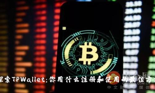 探索TPWallet：你用什么注册和使用的最佳方法
