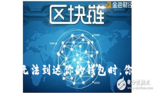 当数字货币无法到达你的钱包时，你该如何应对？