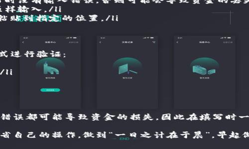 在填写TPWallet合约地址时，您可以按照以下步骤进行操作。这里将为您详细介绍如何找到TPWallet合约地址以及如何填写。

第一步：了解TPWallet合约地址的意义
TPWallet合约地址是您与区块链网络进行交互的一个重要标识。它允许用户在不同的去中心化应用 (DApp) 中进行交易和交互。合约地址是智能合约的唯一识别码，您需要在进行任何转账、交易或调用合约功能时使用。

第二步：查找TPWallet合约地址
要填写TPWallet合约地址，首先您需要找到正确的合约地址。您可以通过以下几种方式来获取合约地址：
ul
    listrong官网查询：/strong访问TPWallet的官方网站或官方文档，通常官方会提供合约地址的相关信息。/li
    listrong区块浏览器：/strong使用相关区块链的区块浏览器（例如Etherscan或BscScan），在搜索框中输入“TPWallet”，通常可以找到相关合约地址。/li
    listrong社区与社交平台：/strong查看TPWallet的官方社交媒体账户、Telegram群组和论坛，社区成员常常分享最新的合约地址信息。/li
/ul

第三步：填写合约地址
一旦找到正确的合约地址，您可以在需要的地方填写。请注意以下几点：
ul
    listrong确保地址无误：/strong合约地址通常由一串字母和数字组成，确保在填写时没有输入错误，否则可能会导致资金的丢失。/li
    listrong检查字符：/strong合约地址的字符大小写通常是敏感的，确保完全按照原样输入。/li
    listrong复制粘贴：/strong为避免手动输入错误，建议您直接复制合约地址，然后粘贴到指定的位置。/li
/ul

第四步：完成操作后验证
完成合约地址填写后，建议您再次检查一下所输入的地址是否正确。您可以通过以下方式进行验证：
ul
    li再次访问区块浏览器，输入您填写的合约地址，查看是否能找到对应的合约信息。/li
    li在钱包或DApp中，尝试查看合约详情，确保显示的信息与预期一致。/li
/ul

总结
填写TPWallet合约地址并不是一件复杂的事情，但每一个细节都至关重要。一个小小的错误都可能导致资金的损失，因此在填写时一定要保持谨慎。如果还不确定，可以求助于有经验的用户或者官方支持。

希望以上内容能够帮助您顺利填写TPWallet合约地址，安全地进行区块链交易。时常反省自己的操作，做到“一日之计在于晨”，早起做好准备，才能事半功倍。