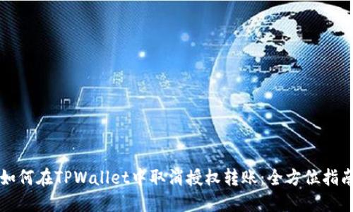 如何在TPWallet中取消授权转账：全方位指南