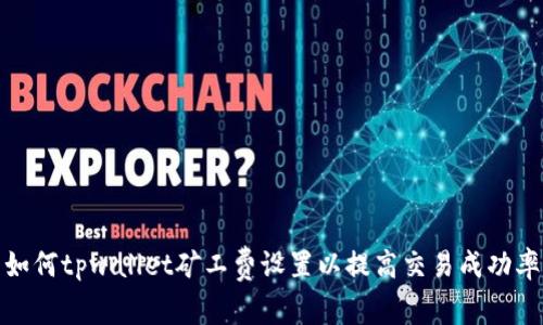 如何tpwallet矿工费设置以提高交易成功率