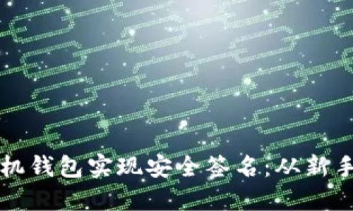 如何通过区块链手机钱包实现安全签名：从新手到高手的全面指南