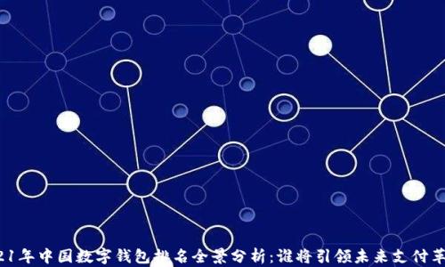 
2021年中国数字钱包排名全景分析：谁将引领未来支付革命？