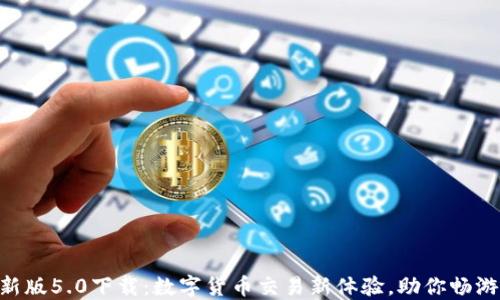 
中币网APP最新版5.0下载：数字货币交易新体验，助你畅游虚拟资产世界