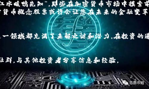 思维中ಚಿತ್ರ：魅力无穷的加密数字货币概念股票

bianji加密数字货币、股票投资、区块链技术、金融市场/bianji

一、加密数字货币的崛起
在这个高速发展的科技时代，加密数字货币已经从边缘的金融工具逐渐走进大众视野。像比特币、以太坊等一系列加密货币的成功，使得加密货币不仅是一种投资工具，更是技术革新的象征。正如一句老话所说：“只要功夫深，铁杵磨成针。”加密货币经历了无数的曲折，终于获得了市场的认可。

二、加密数字货币概念股票的定义
加密数字货币概念股票，顾名思义，是与加密货币及其相关技术、市场直接相关的股票。这类股票通常属于区块链公司、数字货币交易所、矿业公司等。这些公司提供的不仅是投资机会，更是对当今技术潮流的把握。每一块股纸背后，都是对未来科技的信仰。

三、为何投资加密数字货币概念股票
随着传统金融市场的波动，越来越多的投资者开始将目光转向加密数字货币概念股票。特别是“霜打的西瓜，亲时最甘”，投资者在见证了比特币的飞天后，纷纷探索这一新兴领域的潜力。
1. **技术创新**：区块链技术的不断演进使得加密货币的应用场景越来越广泛，从金融交易到供应链管理，都在渗透着这一新兴技术的影响力。
2. **财富保值**：在经济波动频繁的时代，加密货币被许多投资者视为对抗通货膨胀的利器，因其数量有限的特性，养成了良好的投资习惯。
3. **市场机会**：加密货币的全球化特性，使得投资者可以跨越地域限制，把握更多的投资机会。一如“横扫千军”般的气势，让人心潮澎湃。

四、如何选择优质的加密数字货币概念股票
选择加密数字货币概念股票，就像挑选一颗“金子”，既要看外表的闪亮，更要洞察其中的价值。
1. **研究公司的业务模型**：了解公司的核心竞争力，是否具备持续盈利的能力，是否有领先的技术或市场份额；
2. **关注管理团队**：团队的背景和过往成绩往往能够反映一个公司的潜力。一支优秀的队伍就如同“船头的舵”，能引领企业驶向成功的彼岸；
3. **评估市场风险**：与传统行业相比，加密数字货币的市场波动性更加剧烈，投资者应该根据自身的风险承受能力合理配置资产。

五、加密数字货币概念股票的风险与挑战
在投资的路上，难免会遇到风浪，这也是每位投资者必须面对的现实。
1. **市场的不确定性**：加密货币市场的波动往往超出预期，一旦市场信心崩溃，价格可能迅速下跌，导致投资者损失惨重。
2. **法规风险**：随着加密货币的不断普及，各国政府对于加密货币的监管政策也在不断变化，这可能会对相关企业的业绩产生重大影响。
3. **技术威胁**：黑客攻击、技术瓶颈、用户隐私泄露等风险，都是加密货币行业亟待解决的难题，一旦发生，将对企业形象及其客户信任造成损害。

六、投资成功的心态与策略
老话说得好：“心急吃不了热豆腐。”在加密数字货币投资中，保持冷静与耐心是至关重要的。
1. **长期投资**：短期市场波动不宜影响投资者的决策，长期看待一项技术的发展潜力，有助于降低投资风险。
2. **定期复盘**：定期对自己的投资组合进行复盘，及时调整策略，随时应对市场的变化；
3. **做到分散投资**：由于加密数字货币的高度不确定性，将资产分散配置在不同的概念股票上，有助于平衡风险。

七、未来展望：加密数字货币与传统金融的融合
随着区块链技术的不断发展，加密数字货币逐渐与传统金融市场发生融合，未来的金融生态将会变得更加多元化。正如“春江水暖鸭先知”，那些在加密货币市场中摸索前行的人，将会在未来的金融变革中占得先机。
总之，加密数字货币概念股票代表着一种新的投资机会。对于热衷于探索新兴科技和寻求投资机会的投资者而言，拥有加密货币概念股票或许会让您在未来的金融变革中站上风口浪尖。

八、总结
加密数字货币概念股票正以其独特的魅力吸引着越来越多的投资者。不论是从技术发展的角度，还是从市场机会的角度，这一领域都充满了未解之谜和潜力。在投资的道路上，您需要理性分析，把握脉搏，把握住这一波加密银潮，才不至于“沉舟侧畔千帆过”。

九、参考文献与资源
为了更好地了解加密数字货币概念股票，建议阅读相关的行业报告、新闻动态以及专业书籍。同时，也可以加入相关的投资社群，与其他投资者分享信息和经验。

在这充满机遇与挑战的金融世界中，让我们带着聪明与智慧，勇敢前行！