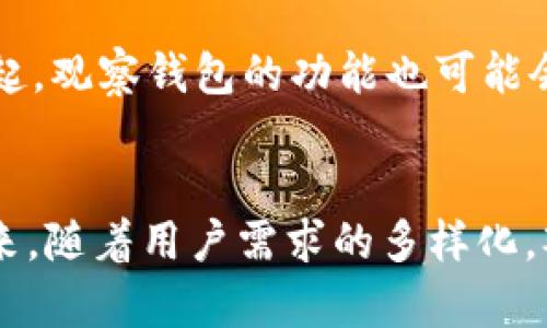   TP的观察钱包：数字资产管理的秘密武器 / 
 guanjianci TP观察钱包, 数字资产, 加密货币, 钱包功能 /guanjianci 

什么是TP的观察钱包？
在当今数字化经济的浪潮中，随着加密货币的快速发展，钱包的类型和功能层出不穷。其中，TP的观察钱包作为一种新兴的数字资产管理工具，引起了越来越多用户的关注。它不仅仅是一个存储虚拟货币的地方，更为用户的投资旅程提供了强有力的支持和便捷。这一创新性工具如何在复杂的加密生态系统中发挥作用，值得我们一探究竟。

观察钱包的基本功能
TP的观察钱包主要提供以下几项核心功能，帮助用户更好地管理和观察其数字资产。

ul
    listrong资产查看/strong：用户可以实时查看其在多个区块链上的资产情况，实时监控资产的变动，为决策提供依据。/li
    listrong交易跟踪/strong：通过观察钱包，用户能够追踪到资产的每一笔交易记录，了解自己的投资去向，做到心中有数。/li
    listrong消息提醒/strong：支持设置不同的提醒功能，帮助用户在合适的时机做出决策。/li
    listrong安全性高/strong：观察钱包通常不涉及实际交易，仅用于监控资产。相较于其他钱包，其安全风险大大降低。/li
/ul

为何选择TP的观察钱包？
选择TP的观察钱包有多重原因，特别是对于期望在加密货币市场中保持敏锐洞察的投资者而言。首先，TP团队拥有强大的技术背景和行业经验，开发出用户友好的界面，方便即便是新手用户也能轻松上手。其次，观察钱包独特的设计理念使用户能够不必频繁操作，减轻心理负担。

观察钱包的潜在优势
在数字资产管理中，使用TP的观察钱包带来的优势体现在以下几个方面：

ul
    listrong的界面/strong：与复杂的交易平台相比，观察钱包的界面更加简洁，让用户能够更快速找到所需信息。/li
    listrong节省时间和精力/strong：通过集中监控各个平台的资产，用户可以比以往更高效地分析市场。/li
    listrong围绕安全的设计理念/strong：作为一种非托管钱包，观察钱包从本质上降低了因黑客攻击带来的风险。/li
/ul

如何最有效地使用观察钱包？
为了充分发挥TP观察钱包的优势，用户可以采取以下策略：

ul
    listrong定期检查资产状况/strong：建议用户定期登录观察钱包，查看资产的变动情况，以应对市场的瞬息万变。/li
    listrong利用提醒功能/strong：用户可以根据个人偏好设置市场波动的提醒，抓住投资机会。/li
    listrong分析历史趋势/strong：观察钱包提供的交易记录与历史数据将帮助用户对市场走势做出更深层次的分析。/li
/ul

文化视角下的观察钱包
在中国，有句古语说：“一日之计在于晨”，这句话深刻地传达了规划和管理的重要性，在数字资产的管理中同样适用。TP的观察钱包能够帮助用户在新的一天初始时，就做好信息的收集和分析，设定相应的投资目标。在某种程度上，它也体现了中国文化中对“未雨绸缪”的智慧。观察钱包的使用，不仅是技术的选择，更是智慧的体现。

观察钱包的未来展望
未来，随着技术的发展与市场的变化，TP的观察钱包也会不断更新进化，以满足用户不断变化的需求。随着去中心化金融（DeFi）和非同质化代币（NFT）的兴起，观察钱包的功能也可能会有所扩展，成为更加全面的数字资产管理工具。

结束语
TP的观察钱包无疑是数字资产管理中的一颗璀璨明珠。它不仅简化了用户的资产监控流程，更为投资者提供了全新的视角去看待和分析加密货币市场。未来，随着用户需求的多样化，观察钱包的功能将会不断增强。但无论如何，合理使用工具，结合个人的投资理念，才是最终实现收益的关键。