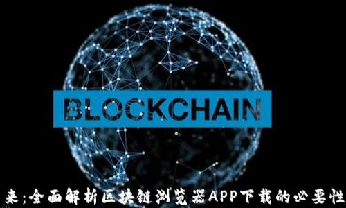 
未来已来：全面解析区块链浏览器APP下载的必要性与优势
