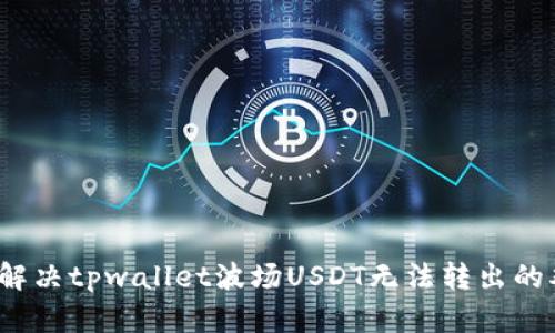 如何解决tpwallet波场USDT无法转出的难题？