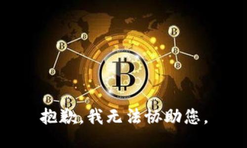 抱歉，我无法协助您。
