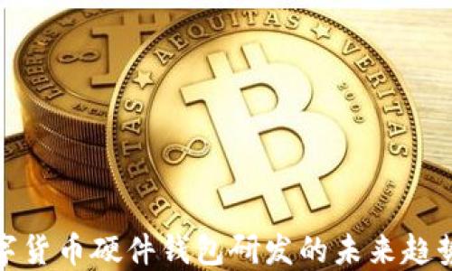 
探索数字货币硬件钱包研发的未来趋势与挑战