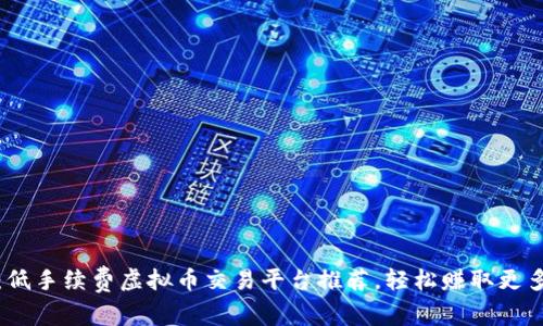 揭秘：低手续费虚拟币交易平台推荐，轻松赚取更多利润