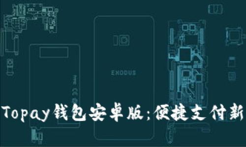 探索Topay钱包安卓版：便捷支付新体验