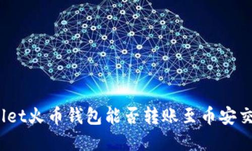 tpwallet火币钱包能否转账至币安交易所？