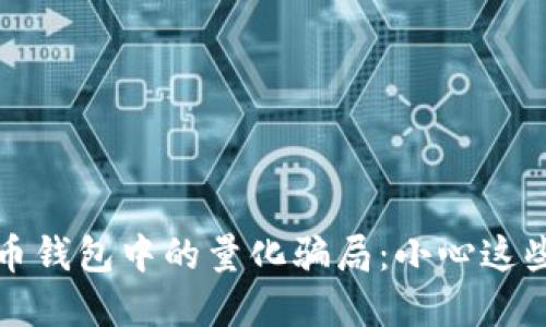 揭示数字货币钱包中的量化骗局：小心这些隐形的陷阱