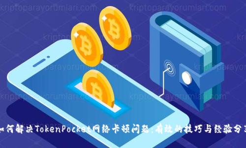 如何解决TokenPocket网络卡顿问题：有效的技巧与经验分享