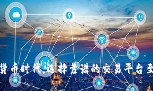 在数字货币时代，选择靠谱的交易平台至关重要