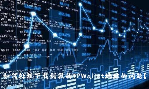 如何处理下载到假的TPWallet地址的问题？