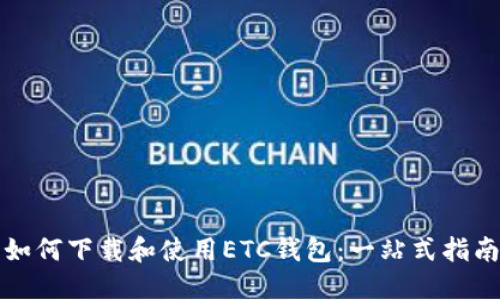 如何下载和使用ETC钱包：一站式指南