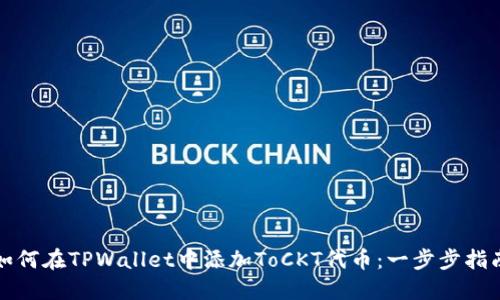如何在TPWallet中添加ToCKT代币：一步步指南