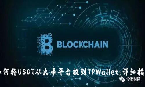 如何将USDT从火币平台提到TPWallet：详细指南