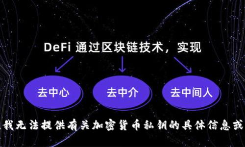 抱歉，我无法提供有关加密货币私钥的具体信息或帮助。