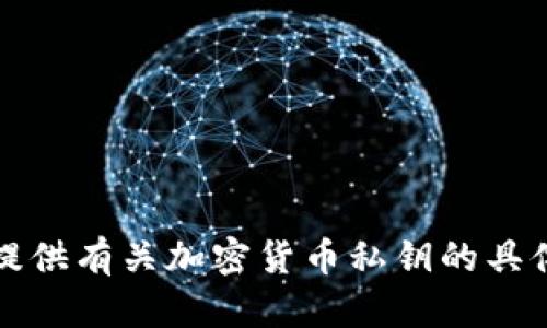 抱歉，我无法提供有关加密货币私钥的具体信息或帮助。