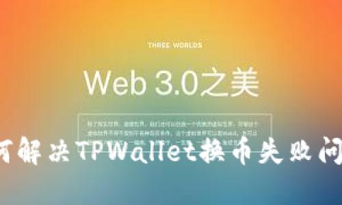 如何解决TPWallet换币失败问题？