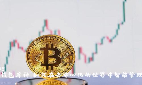  chezhong
数字货币钱包库神：如何在去中心化的世界中智能管理你的资产