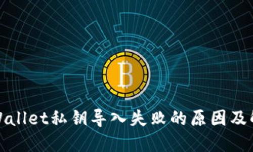 探讨TPWallet私钥导入失败的原因及解决方案