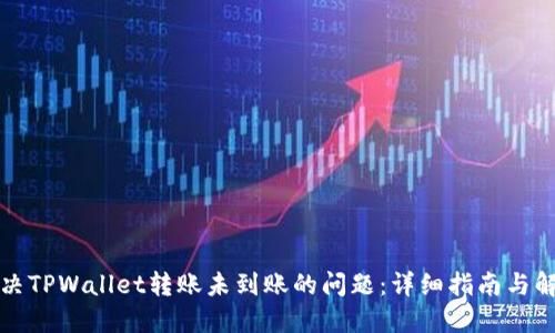 如何解决TPWallet转账未到账的问题：详细指南与解决技巧