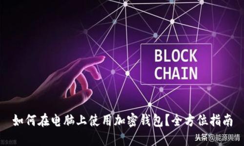如何在电脑上使用加密钱包？全方位指南