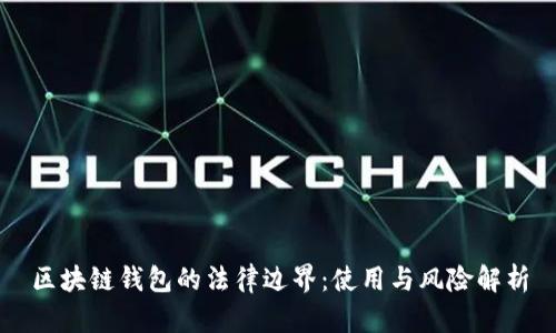 区块链钱包的法律边界：使用与风险解析