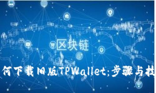 如何下载旧版TPWallet：步骤与技巧