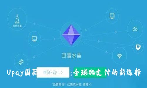 Upay国际支付钱包：全球化支付的新选择