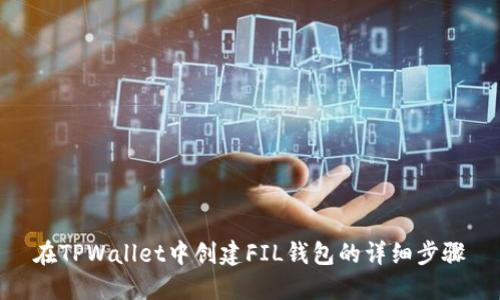 在TPWallet中创建FIL钱包的详细步骤