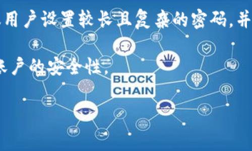 一般情况下，TPWallet（TP钱包）的密码通常由8至20位字符组成。这些字符可以包括字母、数字以及特殊符号。为了提高安全性，建议用户设置较长且复杂的密码，并且定期更换。同时，用户应该避免使用过于简单的密码，如“123456”或者“password”等。密码的复杂性可以显著提高账户的安全性。

在设置密码时，也可以考虑使用一些密码管理工具，以便安全地存储和管理不同服务的密码。此外，启用两步验证（2FA）进一步增强账户的安全性。

如果有其他相关问题或需要进一步的信息，请随时提问！